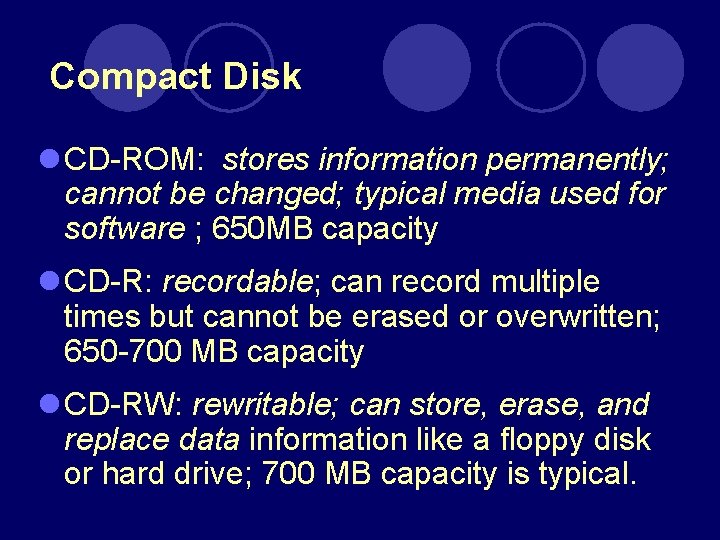 Compact Disk l CD-ROM: stores information permanently; cannot be changed; typical media used for