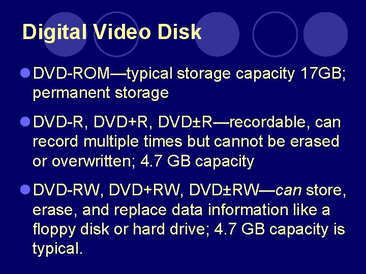 Digital Video Disk l DVD-ROM—typical storage capacity 17 GB; permanent storage l DVD-R, DVD+R,