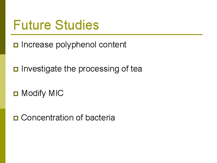 Future Studies p Increase polyphenol content p Investigate the processing of tea p Modify