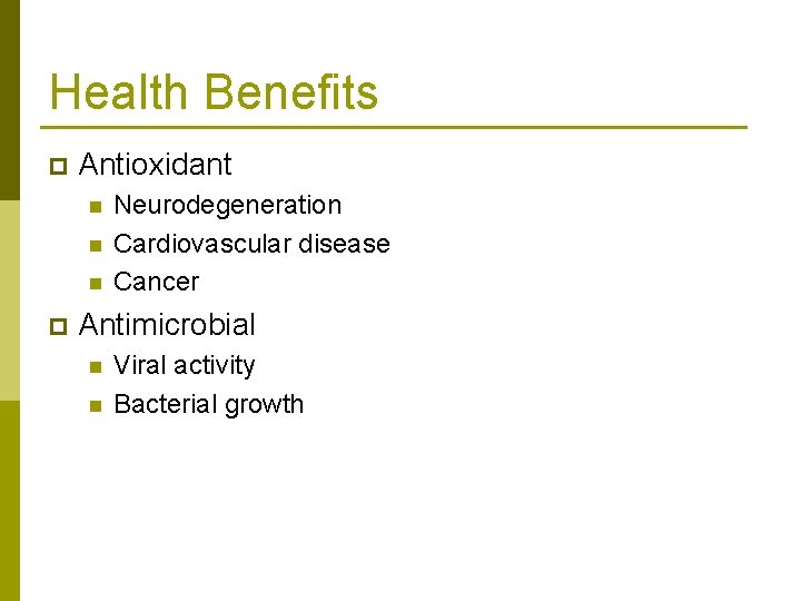 Health Benefits p Antioxidant n n n p Neurodegeneration Cardiovascular disease Cancer Antimicrobial n