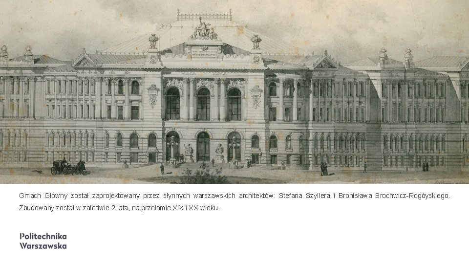 3 Gmach Główny został zaprojektowany przez słynnych warszawskich architektów: Stefana Szyllera i Bronisława Brochwicz-Rogóyskiego.
