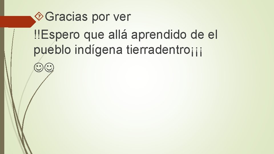  Gracias por ver !!Espero que allá aprendido de el pueblo indígena tierradentro¡¡¡ 