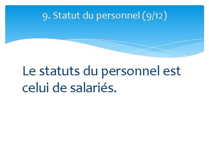 9. Statut du personnel (9/12) Le statuts du personnel est celui de salariés. 