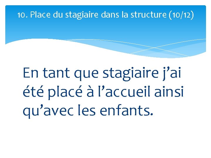 10. Place du stagiaire dans la structure (10/12) En tant que stagiaire j’ai été