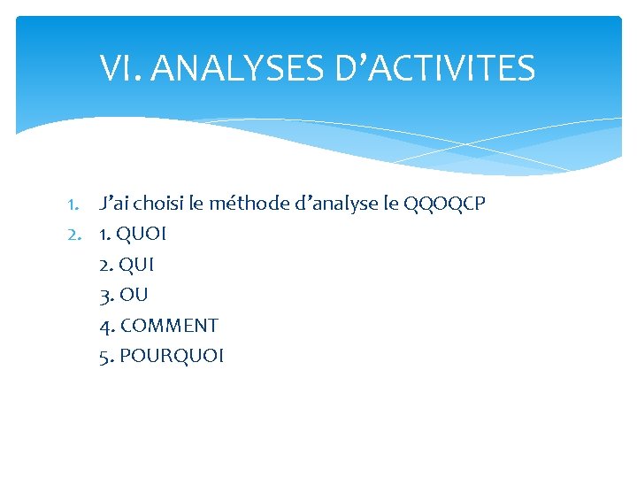 VI. ANALYSES D’ACTIVITES 1. J’ai choisi le méthode d’analyse le QQOQCP 2. 1. QUOI
