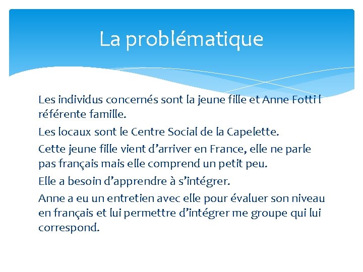 La problématique Les individus concernés sont la jeune fille et Anne Fotti l référente