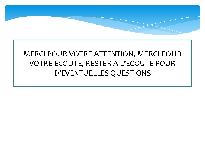 MERCI POUR VOTRE ATTENTION, MERCI POUR VOTRE ECOUTE, RESTER A L’ECOUTE POUR D’EVENTUELLES QUESTIONS