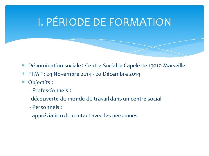 I. PÉRIODE DE FORMATION Dénomination sociale : Centre Social la Capelette 13010 Marseille PFMP