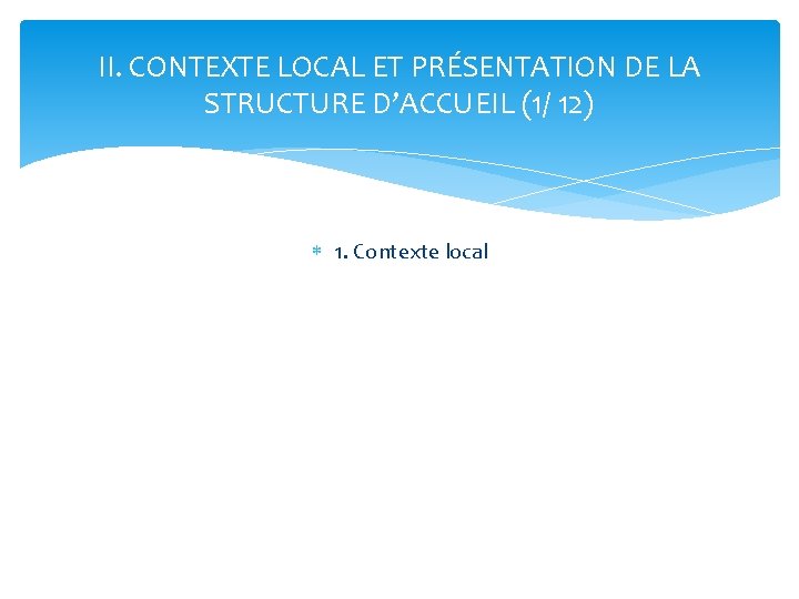 II. CONTEXTE LOCAL ET PRÉSENTATION DE LA STRUCTURE D’ACCUEIL (1/ 12) 1. Contexte local