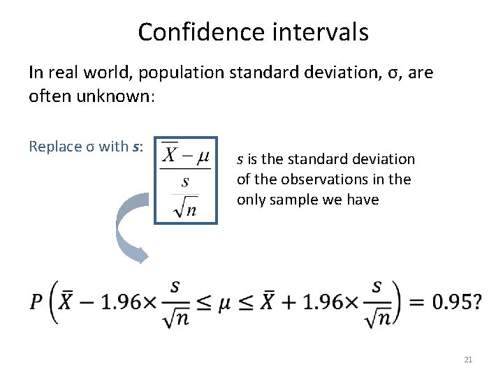 Confidence intervals In real world, population standard deviation, σ, are often unknown: Replace σ