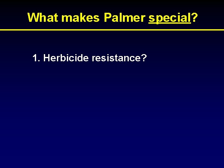 What makes Palmer special? 1. Herbicide resistance? 