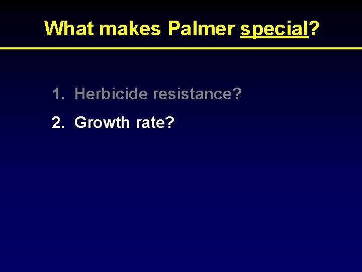 What makes Palmer special? 1. Herbicide resistance? 2. Growth rate? 