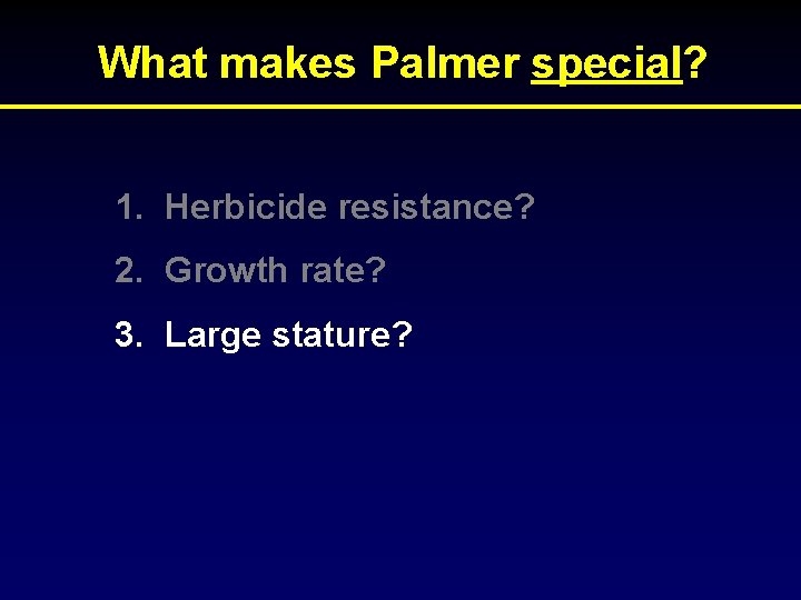 What makes Palmer special? 1. Herbicide resistance? 2. Growth rate? 3. Large stature? 