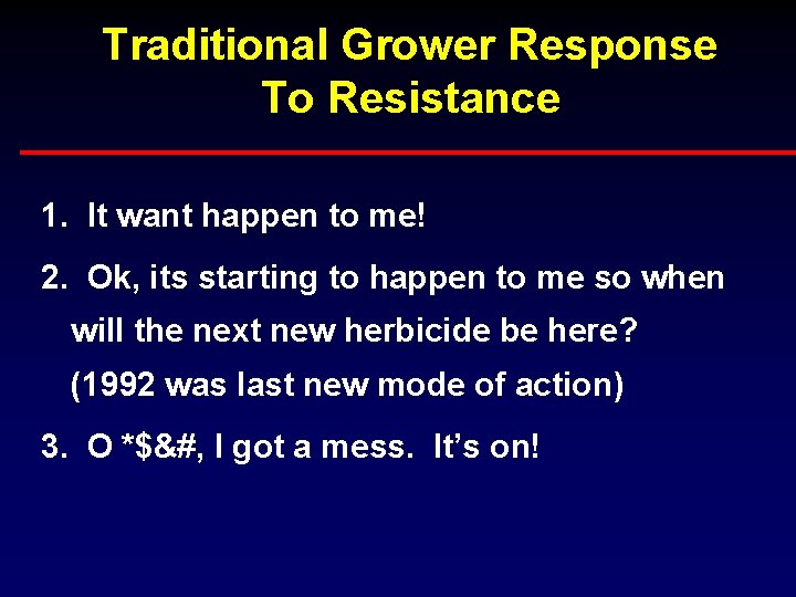 Traditional Grower Response To Resistance 1. It want happen to me! 2. Ok, its