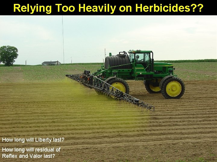 Relying Too Heavily on Herbicides? ? How long will Liberty last? How long will