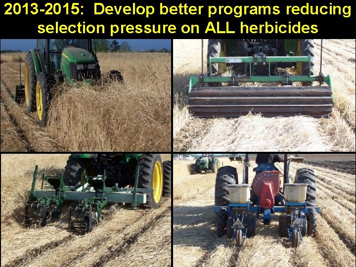 2013 -2015: Develop better programs reducing selection pressure on ALL herbicides 