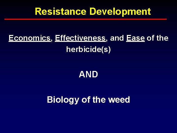 Resistance Development Economics, Effectiveness, and Ease of the herbicide(s) AND Biology of the weed