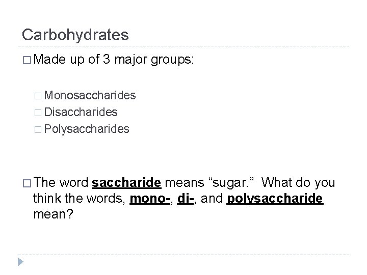 Carbohydrates � Made up of 3 major groups: � Monosaccharides � Disaccharides � Polysaccharides