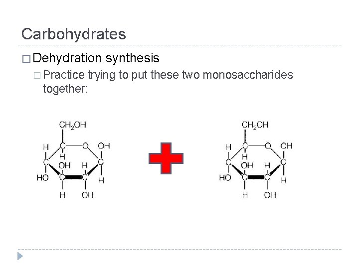 Carbohydrates � Dehydration � Practice synthesis trying to put these two monosaccharides together: 
