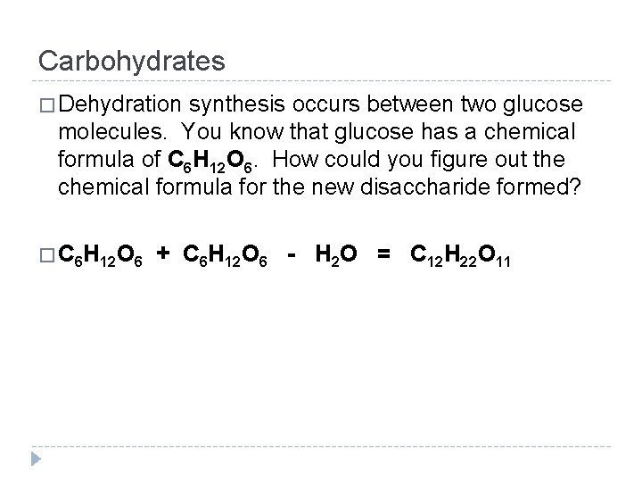 Carbohydrates � Dehydration synthesis occurs between two glucose molecules. You know that glucose has