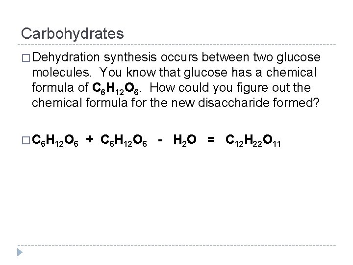 Carbohydrates � Dehydration synthesis occurs between two glucose molecules. You know that glucose has