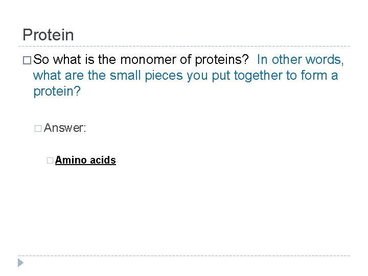 Protein � So what is the monomer of proteins? In other words, what are