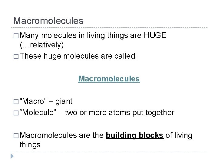 Macromolecules � Many molecules in living things are HUGE (…relatively) � These huge molecules