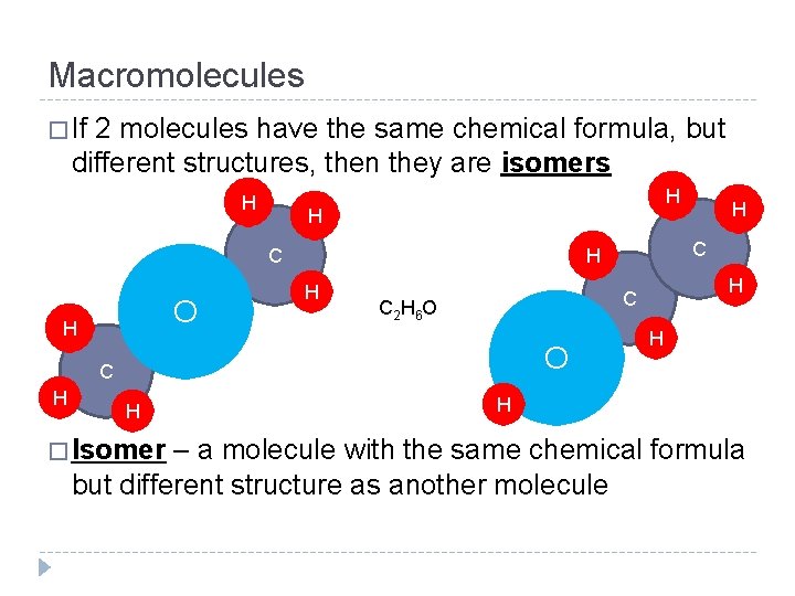 Macromolecules � If 2 molecules have the same chemical formula, but different structures, then