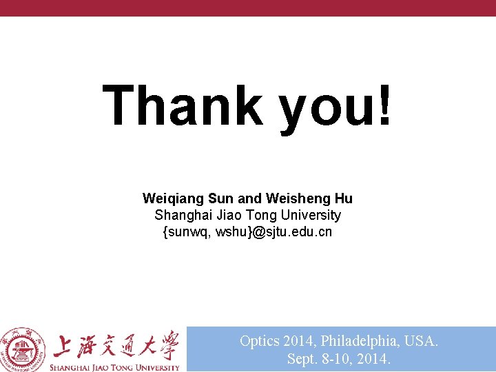 Thank you! Weiqiang Sun and Weisheng Hu Shanghai Jiao Tong University {sunwq, wshu}@sjtu. edu.
