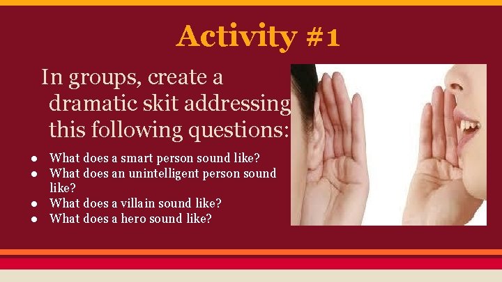 Activity #1 In groups, create a dramatic skit addressing this following questions: ● What