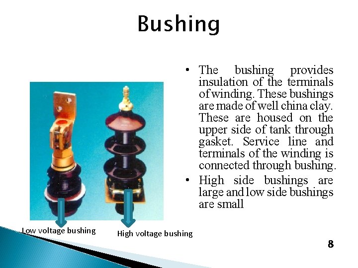 Bushing • The bushing provides insulation of the terminals of winding. These bushings are