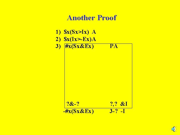 Another Proof 1) $x(Sx>Ix) A 2) $x(Ix>-Ex)A 3) #x(Sx&Ex) ? &-? -#x(Sx&Ex) PA ?