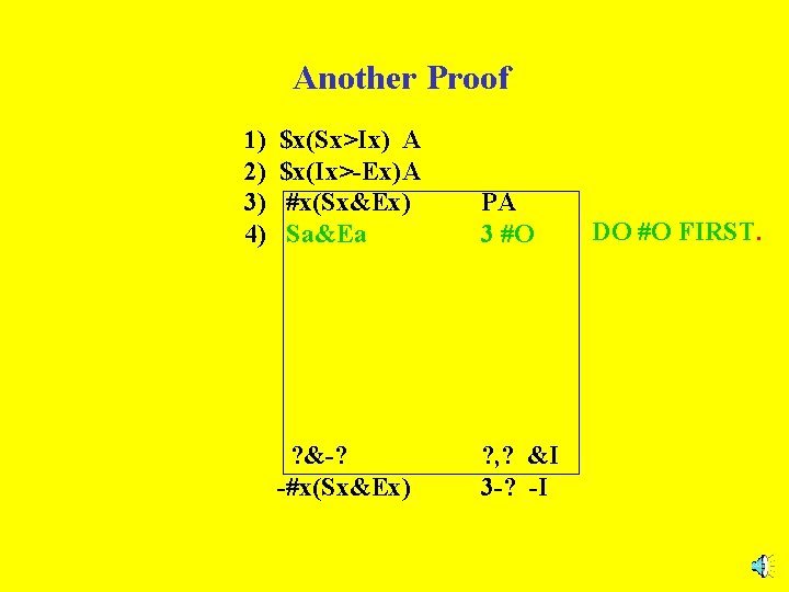 Another Proof 1) 2) 3) 4) $x(Sx>Ix) A $x(Ix>-Ex)A #x(Sx&Ex) Sa&Ea PA 3 #O