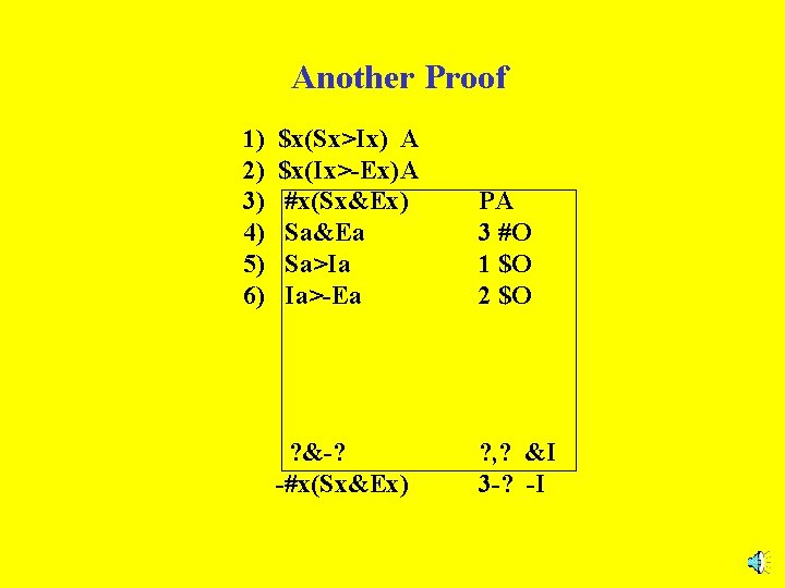 Another Proof 1) 2) 3) 4) 5) 6) $x(Sx>Ix) A $x(Ix>-Ex)A #x(Sx&Ex) Sa&Ea Sa>Ia