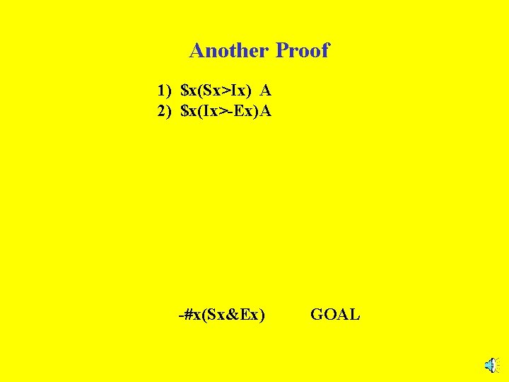 Another Proof 1) $x(Sx>Ix) A 2) $x(Ix>-Ex)A -#x(Sx&Ex) GOAL 