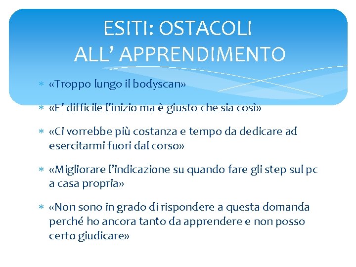 ESITI: OSTACOLI ALL’ APPRENDIMENTO «Troppo lungo il bodyscan» «E’ difficile l’inizio ma è giusto