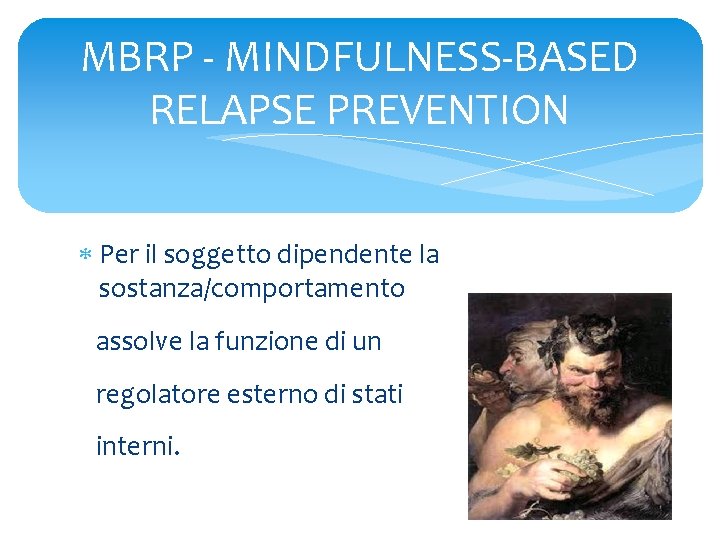 MBRP - MINDFULNESS-BASED RELAPSE PREVENTION Per il soggetto dipendente la sostanza/comportamento assolve la funzione