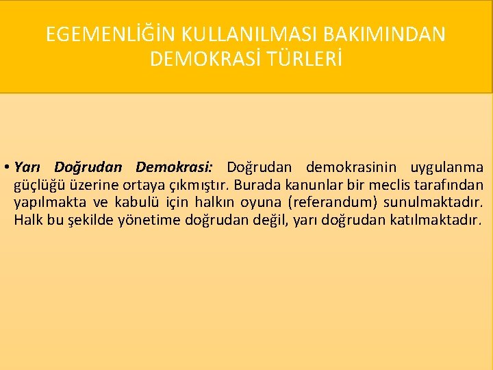 EGEMENLİĞİN KULLANILMASI BAKIMINDAN DEMOKRASİ TÜRLERİ • Yarı Doğrudan Demokrasi: Doğrudan demokrasinin uygulanma güçlüğü üzerine