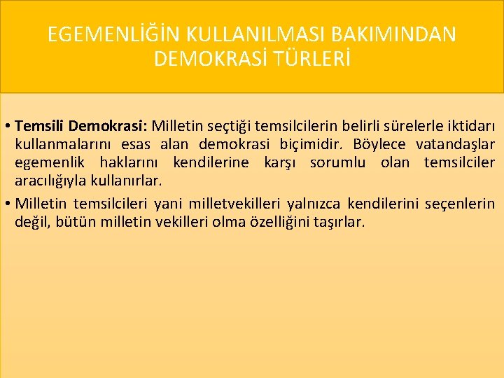 EGEMENLİĞİN KULLANILMASI BAKIMINDAN DEMOKRASİ TÜRLERİ • Temsili Demokrasi: Milletin seçtiği temsilcilerin belirli sürelerle iktidarı