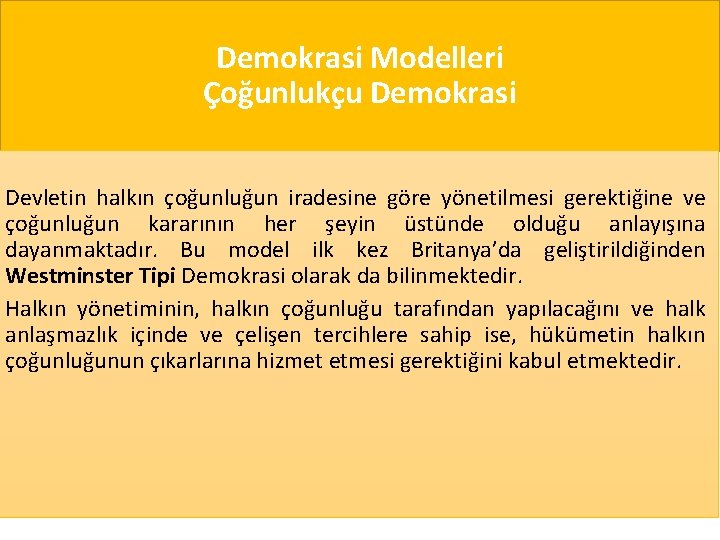 Demokrasi Modelleri Çoğunlukçu Demokrasi Devletin halkın çoğunluğun iradesine göre yönetilmesi gerektiğine ve çoğunluğun kararının