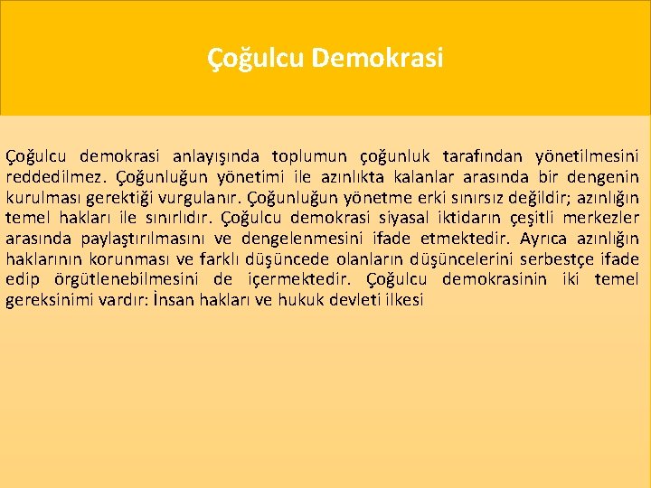 Çoğulcu Demokrasi Çoğulcu demokrasi anlayışında toplumun çoğunluk tarafından yönetilmesini reddedilmez. Çoğunluğun yönetimi ile azınlıkta