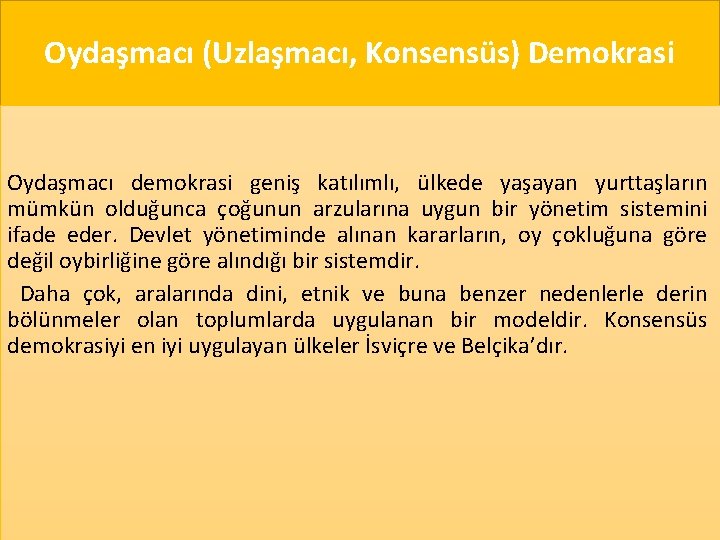 Oydaşmacı (Uzlaşmacı, Konsensüs) Demokrasi Oydaşmacı demokrasi geniş katılımlı, ülkede yaşayan yurttaşların mümkün olduğunca çoğunun