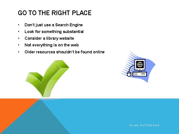 GO TO THE RIGHT PLACE • Don’t just use a Search Engine • Look
