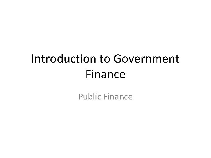 Introduction to Government Finance Public Finance 