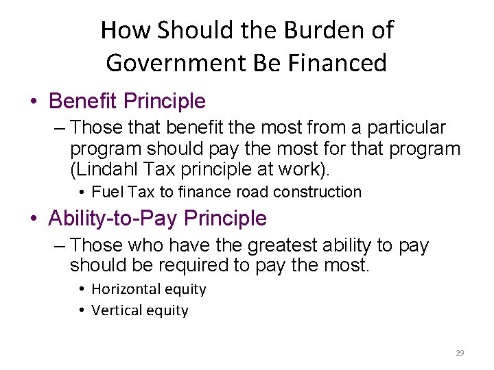 How Should the Burden of Government Be Financed • Benefit Principle – Those that