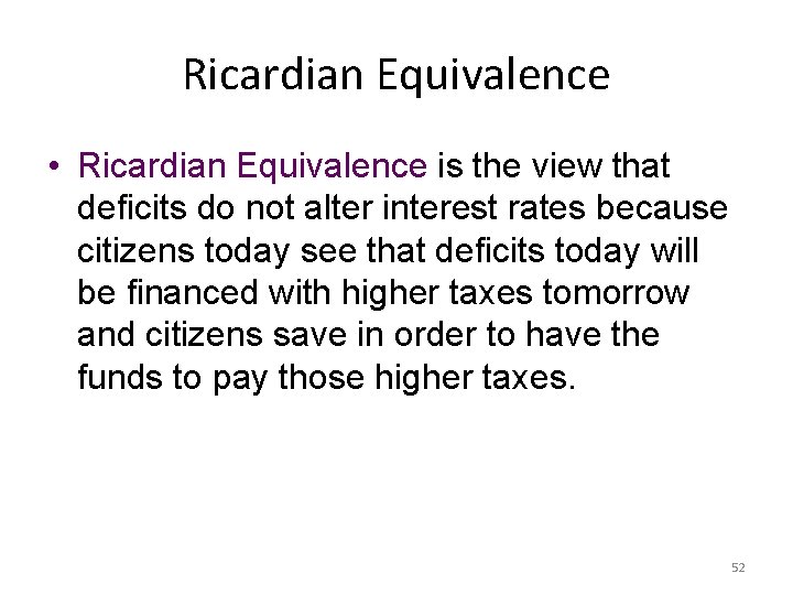 Ricardian Equivalence • Ricardian Equivalence is the view that deficits do not alter interest