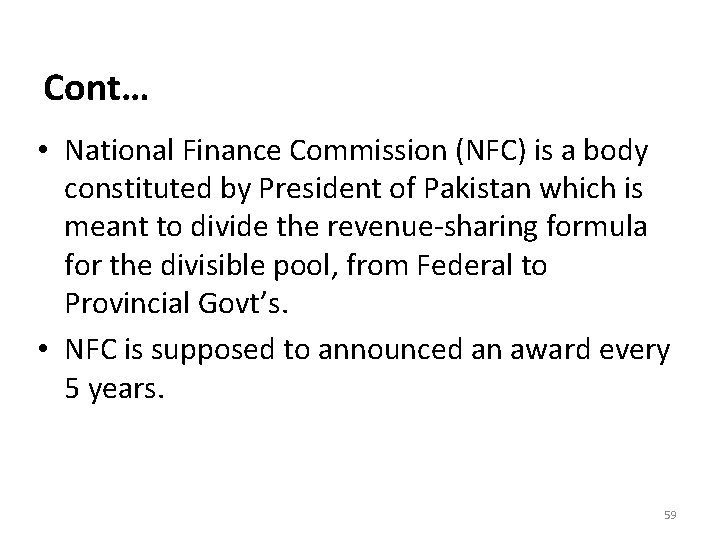 Cont… • National Finance Commission (NFC) is a body constituted by President of Pakistan