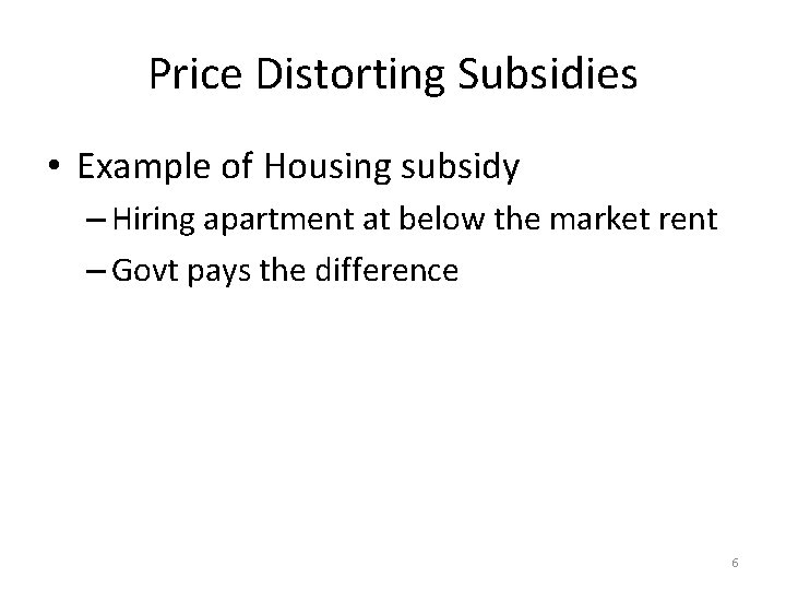 Price Distorting Subsidies • Example of Housing subsidy – Hiring apartment at below the