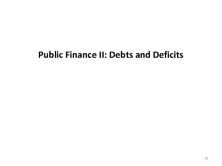 Public Finance II: Debts and Deficits 81 