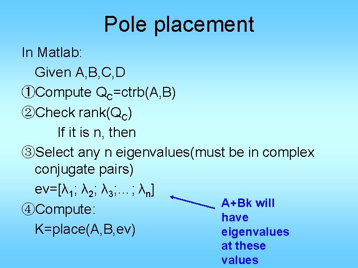 Pole placement In Matlab: Given A, B, C, D ①Compute QC=ctrb(A, B) ②Check rank(QC)